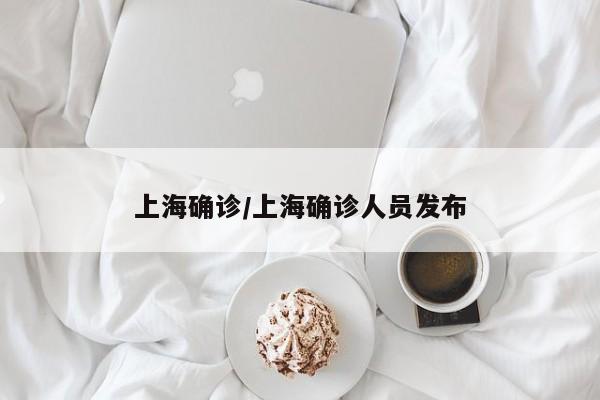 上海确诊/上海确诊人员发布