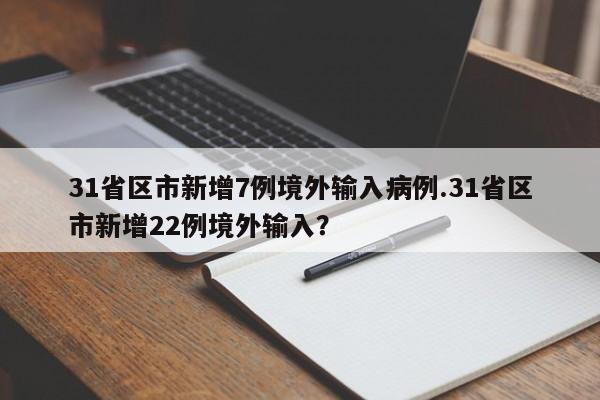 31省区市新增7例境外输入病例.31省区市新增22例境外输入?