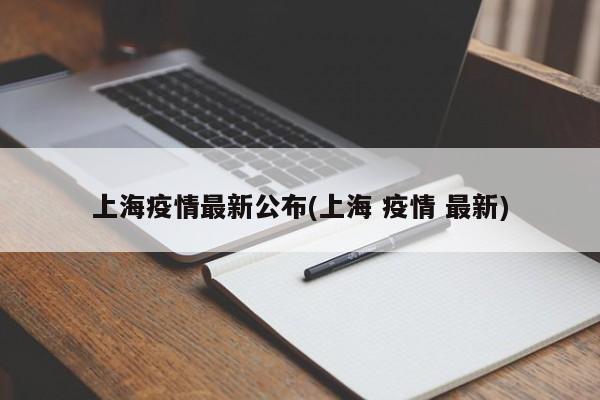 上海疫情最新公布(上海 疫情 最新)