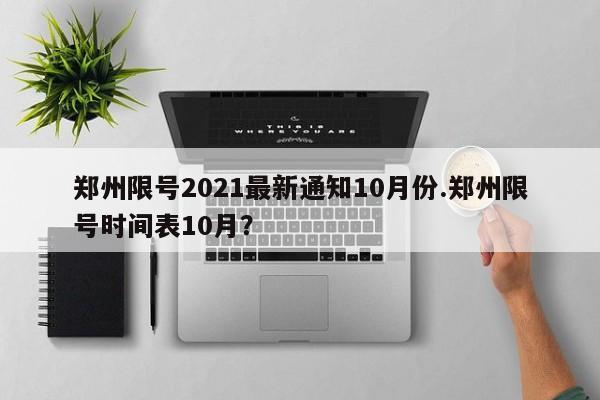 郑州限号2021最新通知10月份.郑州限号时间表10月?